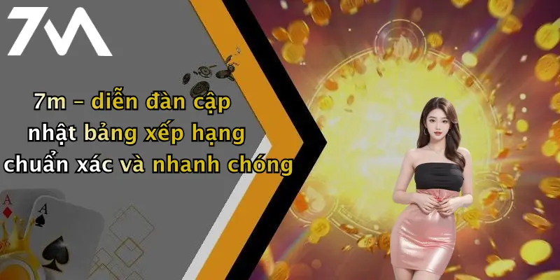 7m – diễn đàn cập nhật bảng xếp hạng chuẩn xác và nhanh chóng