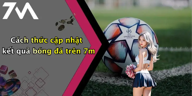 Cách thức cập nhật kết quả bóng đá trên 7m
