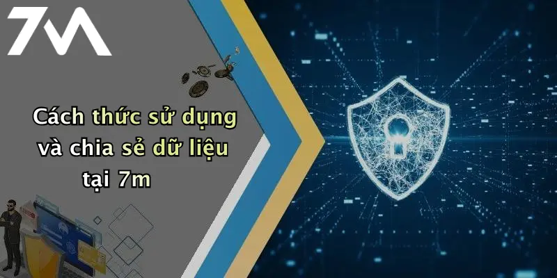 Cách thức sử dụng và chia sẻ dữ liệu tại 7m