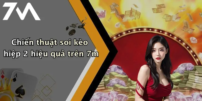 Chiến thuật soi kèo hiệp 2 hiệu quả trên 7m