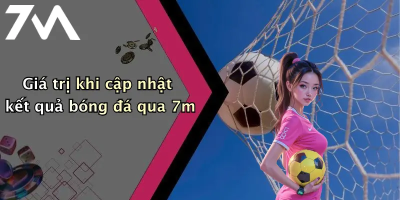Giá trị khi cập nhật kết quả bóng đá qua 7m