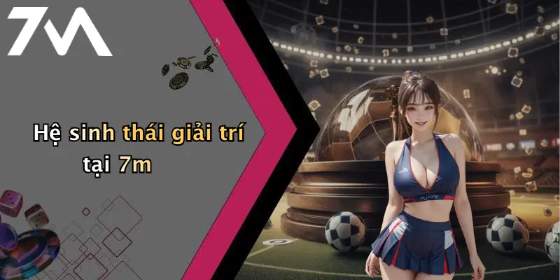 Hệ sinh thái giải trí tại 7m