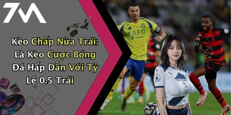 Kèo Chấp Nửa Trái: Là Kèo Cược Bóng Đá Hấp Dẫn Với Tỷ Lệ 0.5 Trái