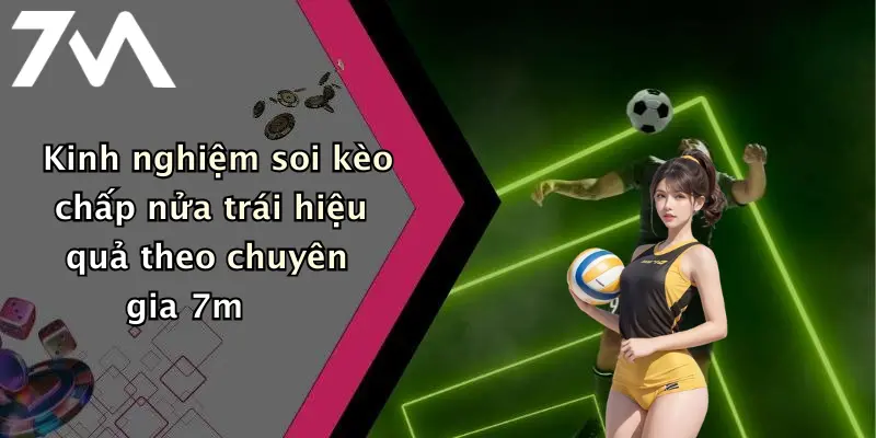 Kinh nghiệm soi kèo chấp nửa trái hiệu quả theo chuyên gia 7m