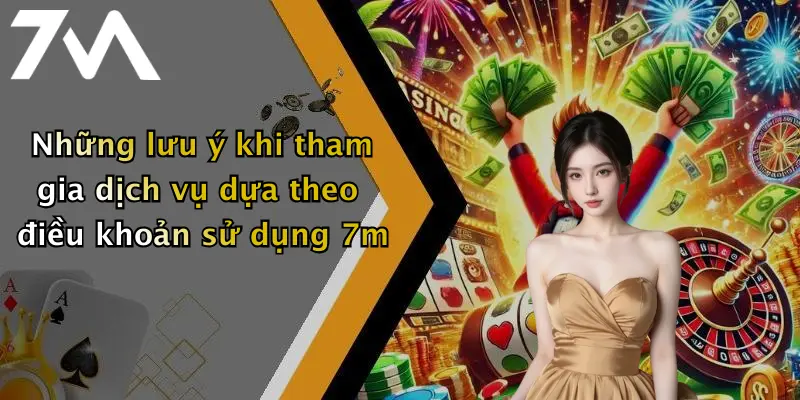 Những lưu ý khi tham gia dịch vụ dựa theo điều khoản sử dụng 7m