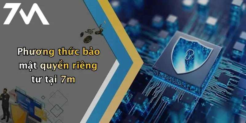 Phương thức bảo mật quyền riêng tư tại 7m