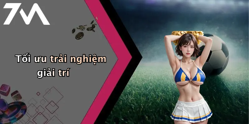 Tối ưu trải nghiệm giải trí