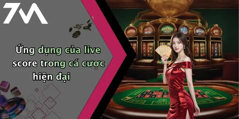Ứng dụng của live score trong cá cược hiện đại