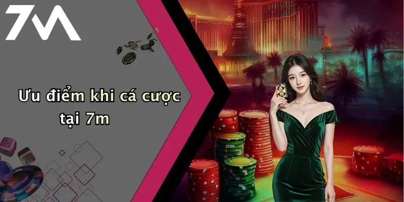 Ưu điểm khi cá cược tại 7m