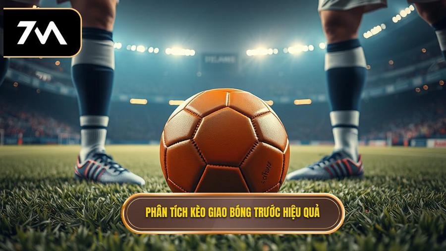 Phân tích đa chiều: Có nên chơi kèo giao bóng trước không?