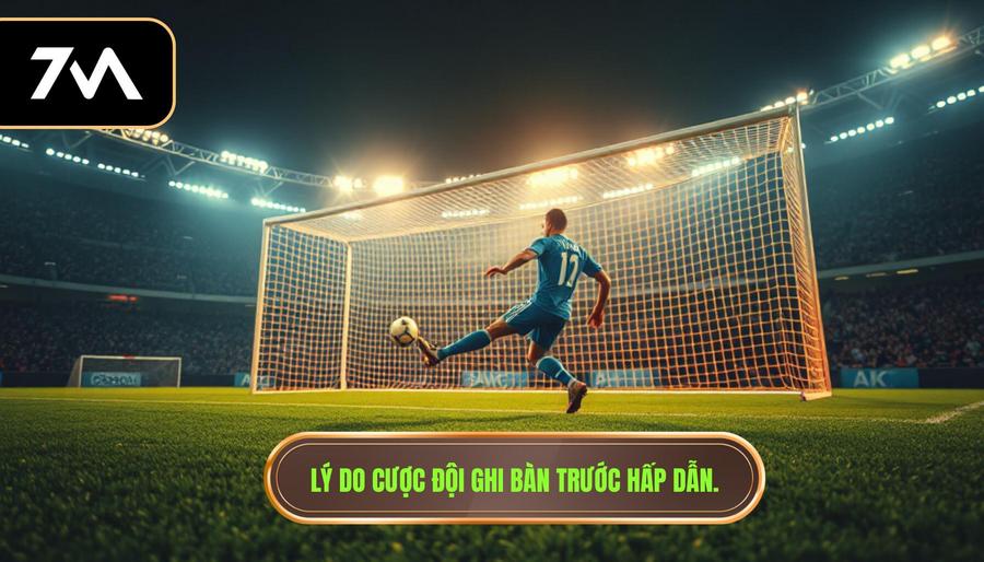 2. Lý do cược đội ghi bàn trước hấp dẫn.